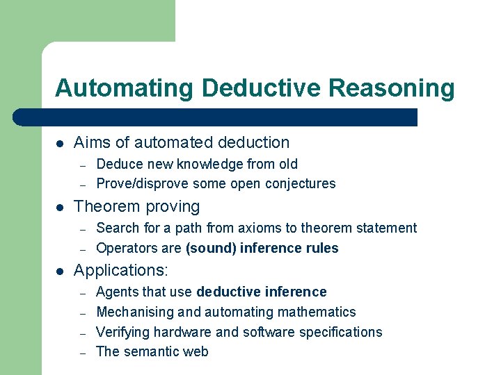 Automating Deductive Reasoning l Aims of automated deduction – – l Theorem proving –