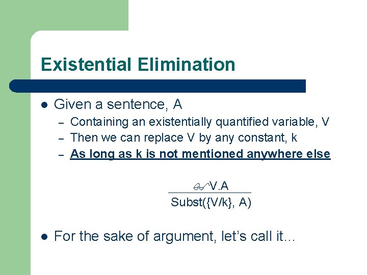 Existential Elimination l Given a sentence, A – – – Containing an existentially quantified