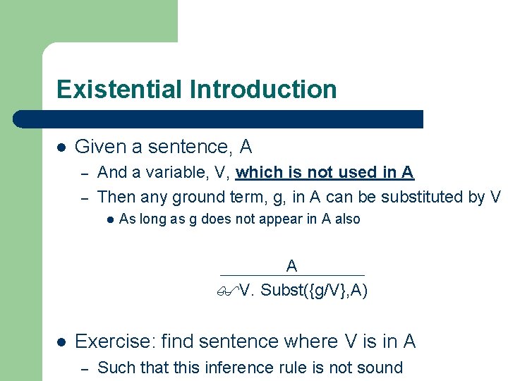 Existential Introduction l Given a sentence, A – – And a variable, V, which