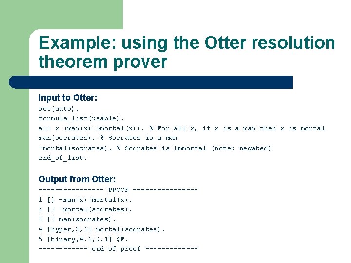 Example: using the Otter resolution theorem prover Input to Otter: set(auto). formula_list(usable). all x