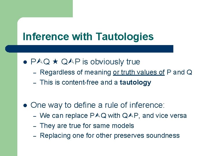 Inference with Tautologies l P Q Q P is obviously true – – l