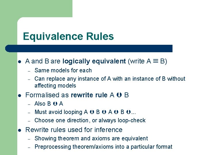 Equivalence Rules l A and B are logically equivalent (write A B) – –