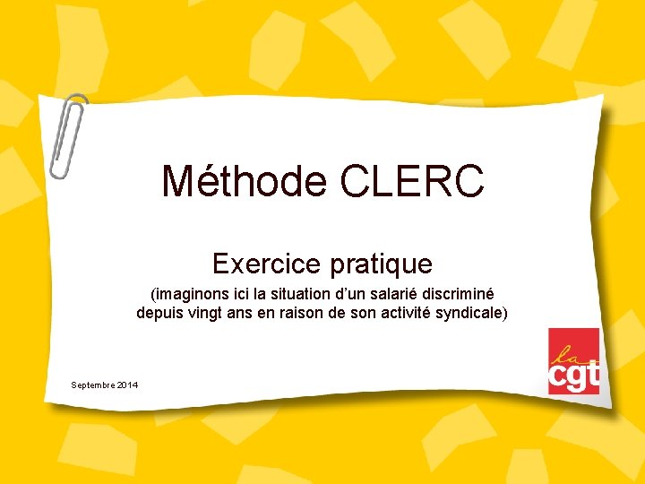 Méthode CLERC Exercice pratique (imaginons ici la situation d’un salarié discriminé depuis vingt ans Méthode CLERC Exercice pratique (imaginons ici la situation d’un salarié discriminé depuis vingt ans