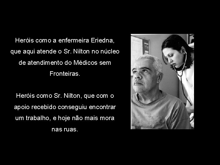 Heróis como a enfermeira Eriedna, que aqui atende o Sr. Nilton no núcleo de