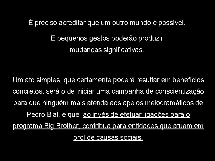 É preciso acreditar que um outro mundo é possível. E pequenos gestos poderão produzir É preciso acreditar que um outro mundo é possível. E pequenos gestos poderão produzir