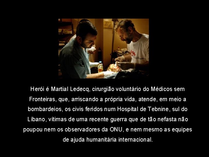 Herói é Martial Ledecq, cirurgião voluntário do Médicos sem Fronteiras, que, arriscando a própria