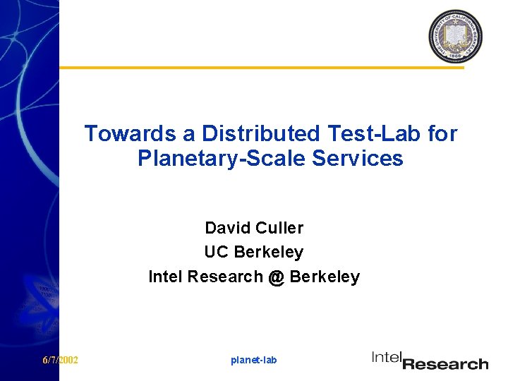 Towards a Distributed Test-Lab for Planetary-Scale Services David Culler UC Berkeley Intel Research @