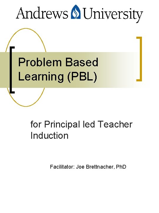 Problem Based Learning (PBL) for Principal led Teacher Induction Facilitator: Joe Brettnacher, Ph. D