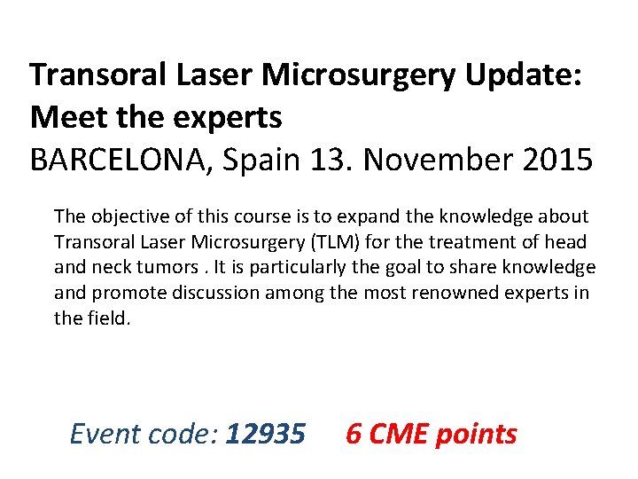 Transoral Laser Microsurgery Update: Meet the experts BARCELONA, Spain 13. November 2015 The objective