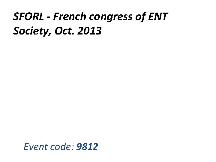 SFORL - French congress of ENT Society, Oct. 2013 Event code: 9812 