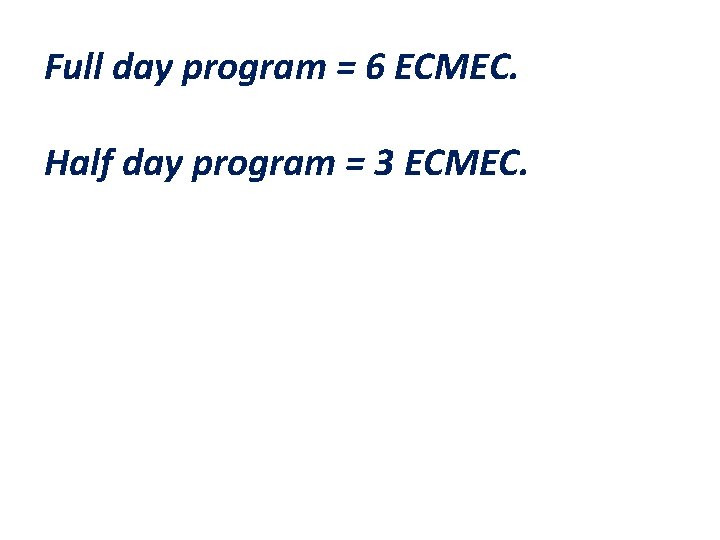 Full day program = 6 ECMEC. Half day program = 3 ECMEC. 