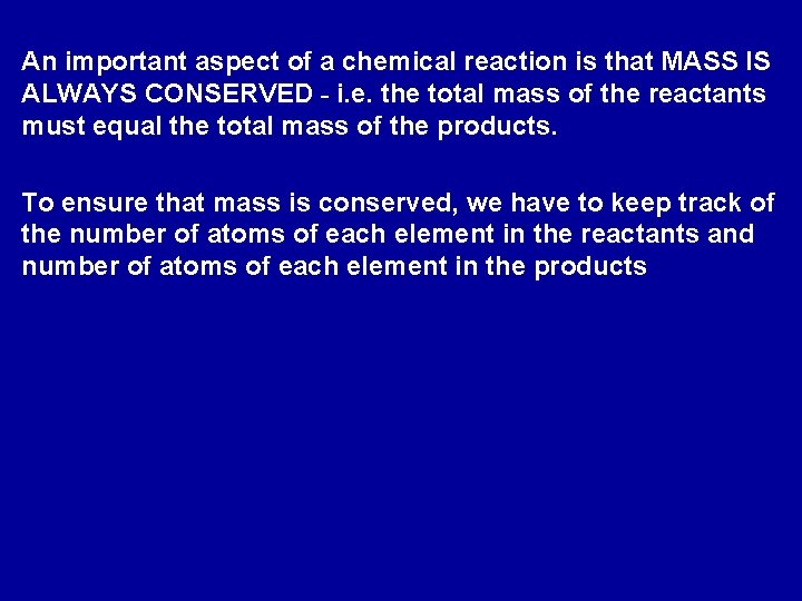 An important aspect of a chemical reaction is that MASS IS ALWAYS CONSERVED -