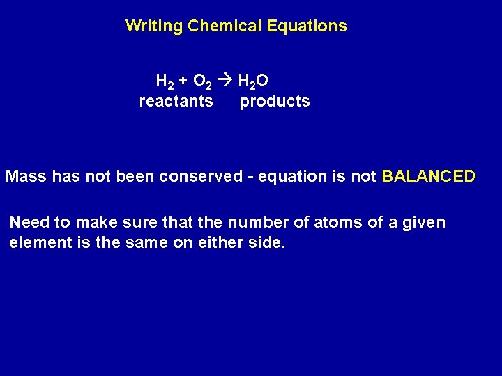 Writing Chemical Equations H 2 + O 2 H 2 O reactants products Mass