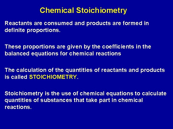 Chemical Stoichiometry Reactants are consumed and products are formed in definite proportions. These proportions