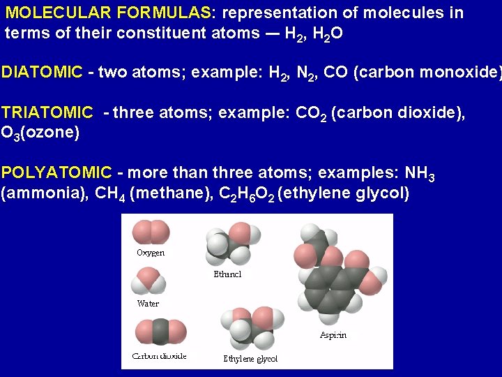 MOLECULAR FORMULAS: representation of molecules in terms of their constituent atoms -– H 2,