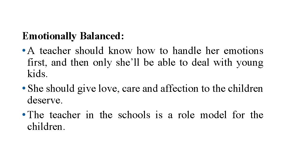 Emotionally Balanced: • A teacher should know how to handle her emotions first, and Emotionally Balanced: • A teacher should know how to handle her emotions first, and