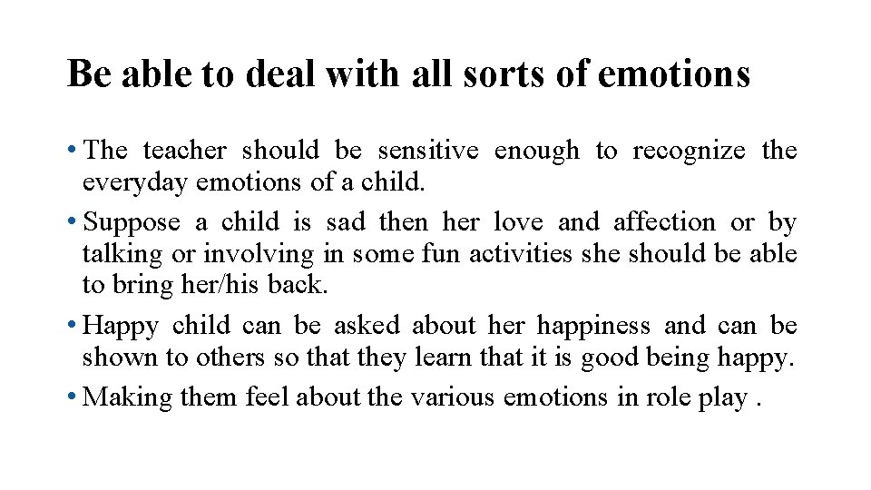 Be able to deal with all sorts of emotions • The teacher should be Be able to deal with all sorts of emotions • The teacher should be