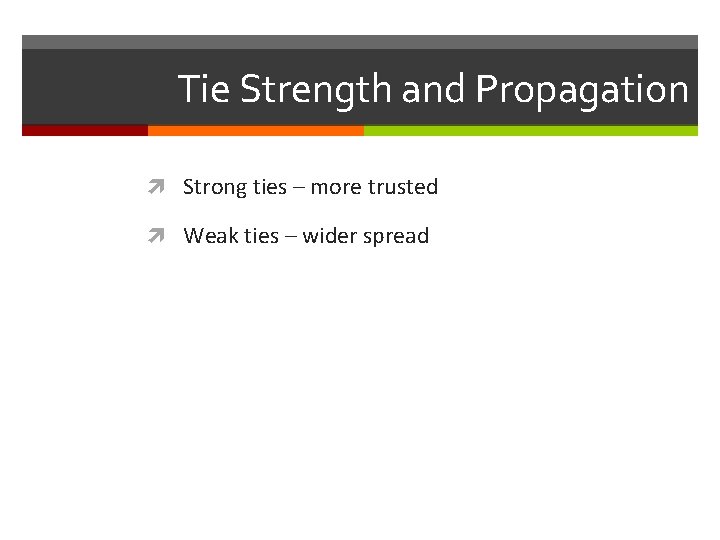 Tie Strength and Propagation Strong ties – more trusted Weak ties – wider spread