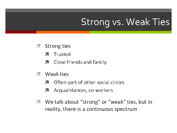 Strong vs. Weak Ties Strong ties Trusted Close friends and family Weak ties Often