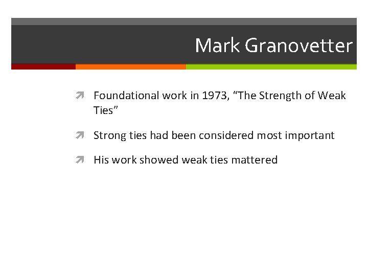 Mark Granovetter Foundational work in 1973, “The Strength of Weak Ties” Strong ties had