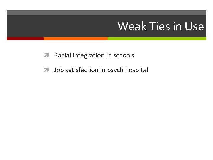 Weak Ties in Use Racial integration in schools Job satisfaction in psych hospital 