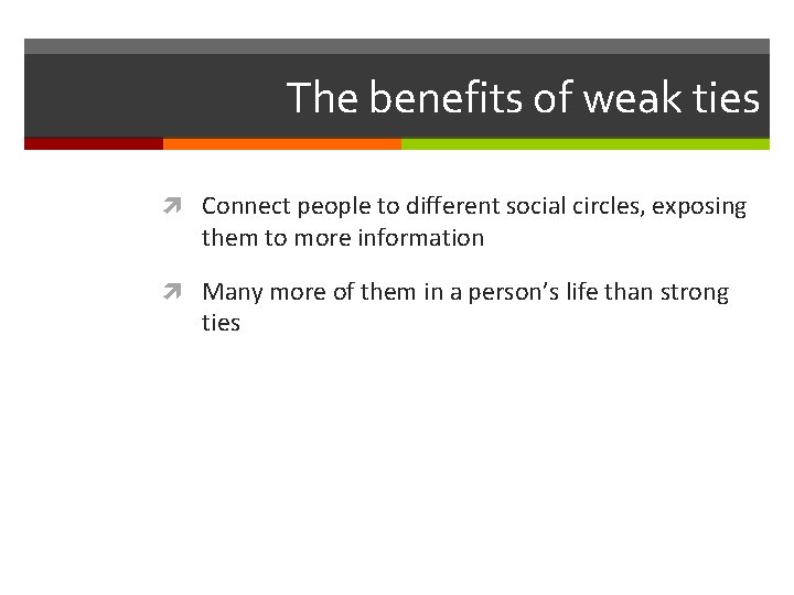 The benefits of weak ties Connect people to different social circles, exposing them to