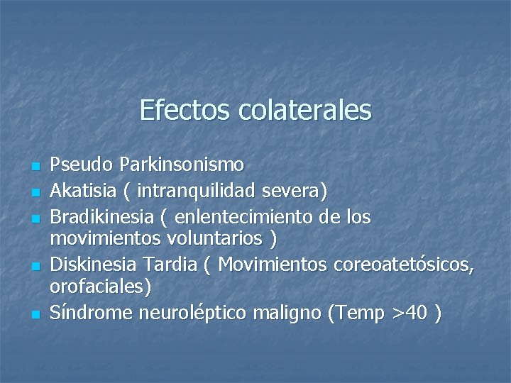 Efectos colaterales n n n Pseudo Parkinsonismo Akatisia ( intranquilidad severa) Bradikinesia ( enlentecimiento