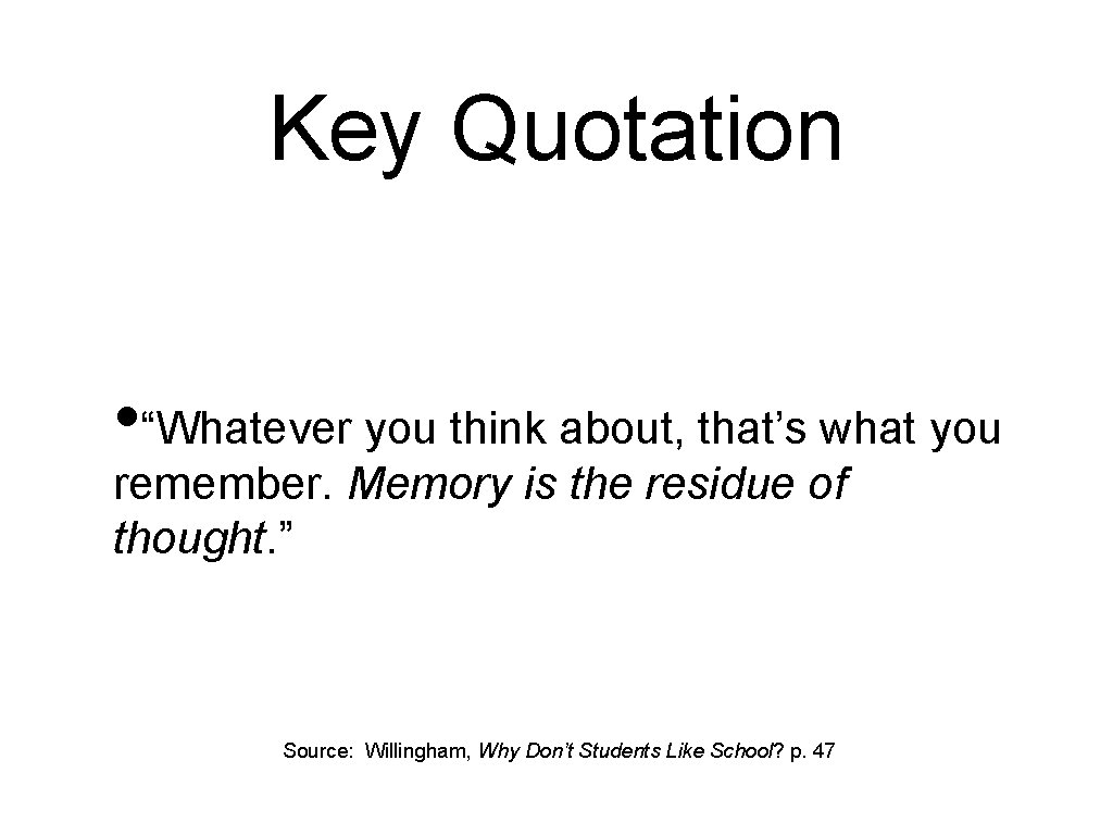 Key Quotation • “Whatever you think about, that’s what you remember. Memory is the