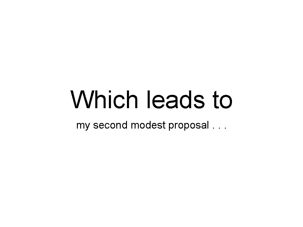 Which leads to my second modest proposal. . . 