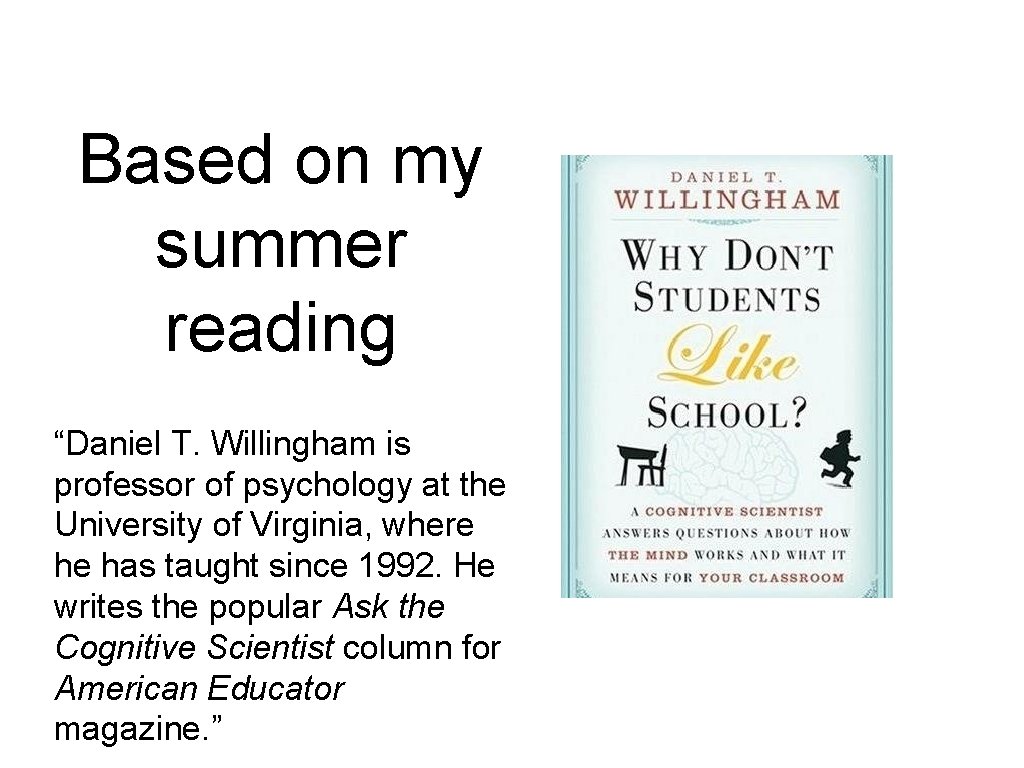 Based on my summer reading “Daniel T. Willingham is professor of psychology at the
