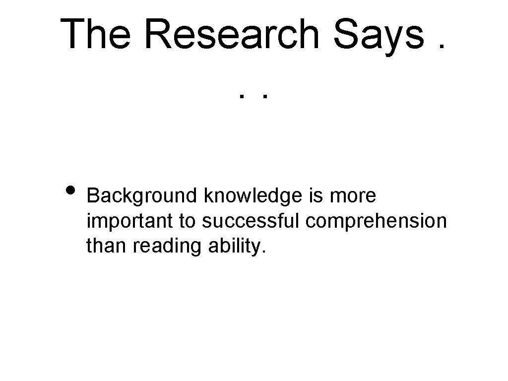 The Research Says. . . • Background knowledge is more important to successful comprehension