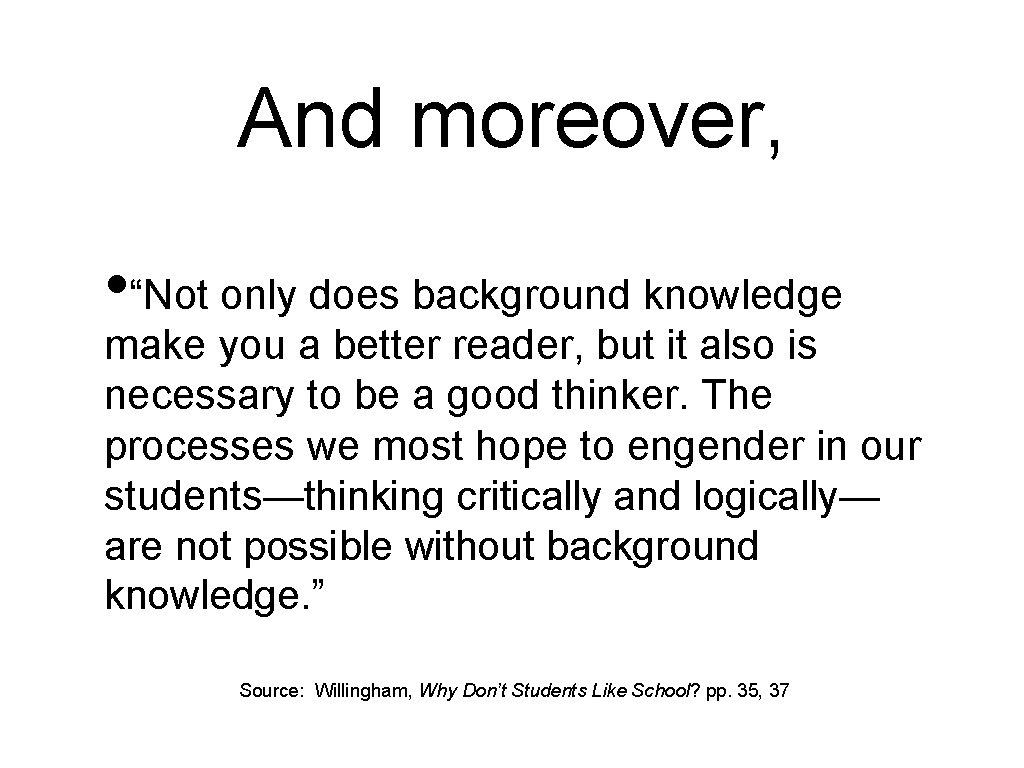 And moreover, • “Not only does background knowledge make you a better reader, but