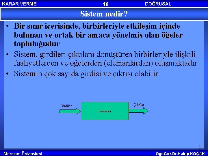 KARAR VERME DOĞRUSAL PROGRAMLAMA 10 Sistem nedir? • Bir sınır içerisinde, birbirleriyle etkileşim içinde KARAR VERME DOĞRUSAL PROGRAMLAMA 10 Sistem nedir? • Bir sınır içerisinde, birbirleriyle etkileşim içinde