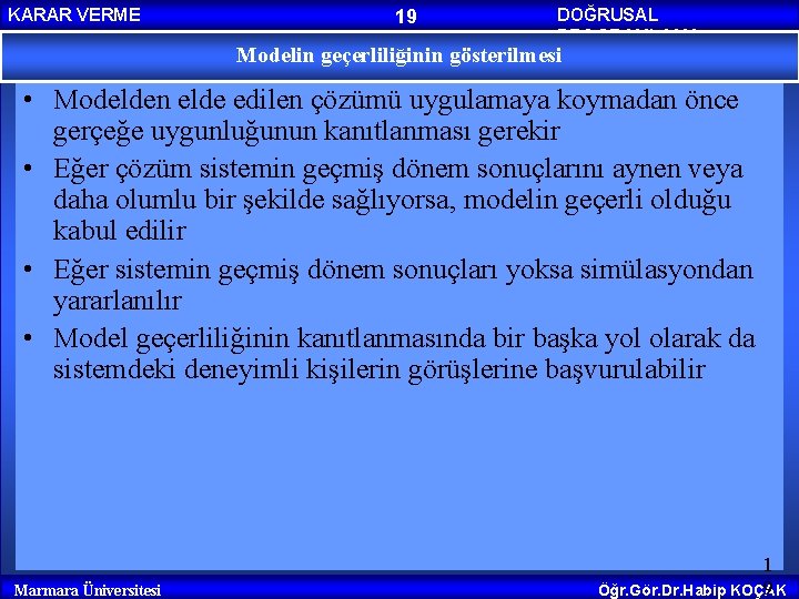 KARAR VERME 19 DOĞRUSAL PROGRAMLAMA Modelin geçerliliğinin gösterilmesi • Modelden elde edilen çözümü uygulamaya KARAR VERME 19 DOĞRUSAL PROGRAMLAMA Modelin geçerliliğinin gösterilmesi • Modelden elde edilen çözümü uygulamaya