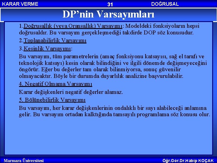 KARAR VERME 31 DOĞRUSAL PROGRAMLAMA DP’nin Varsayımları 1. Doğrusallık (veya Oransallık) Varsayımı: Modeldeki fonksiyoların