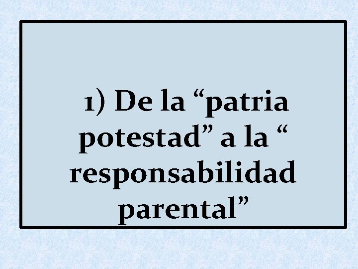 1) De la “patria potestad” a la “ responsabilidad parental” 