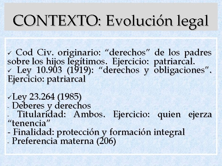 CONTEXTO: Evolución legal Cod Civ. originario: “derechos” de los padres sobre los hijos legítimos.