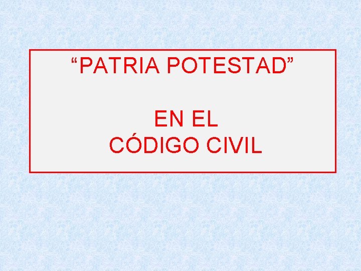 “PATRIA POTESTAD” EN EL CÓDIGO CIVIL 
