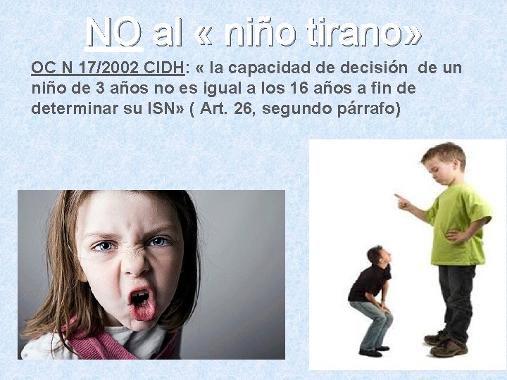 NO al « niño tirano» OC N 17/2002 CIDH: « la capacidad de decisión