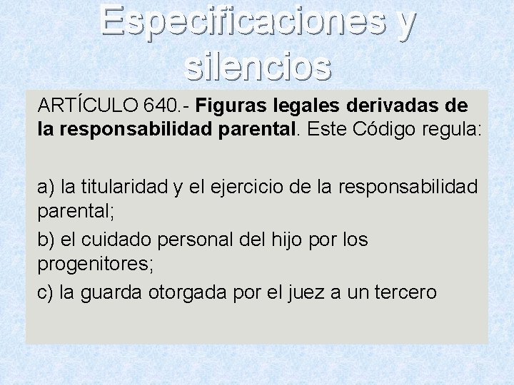 Especificaciones y silencios ARTÍCULO 640. - Figuras legales derivadas de la responsabilidad parental. Este