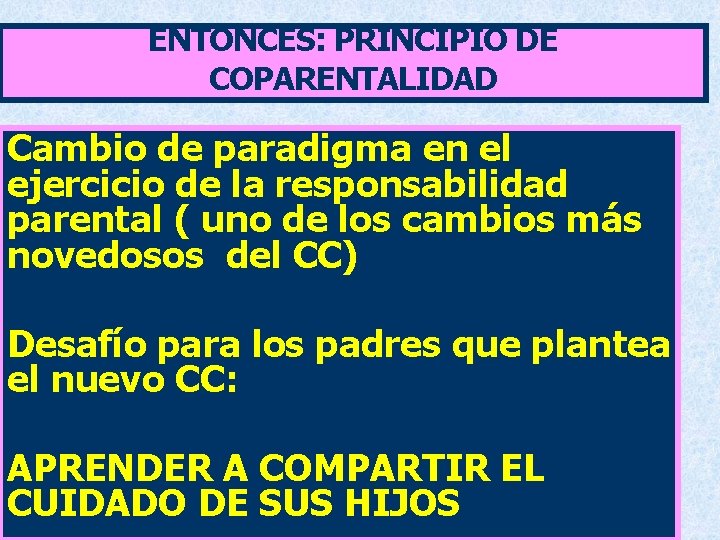 ENTONCES: PRINCIPIO DE COPARENTALIDAD Cambio de paradigma en el ejercicio de la responsabilidad parental