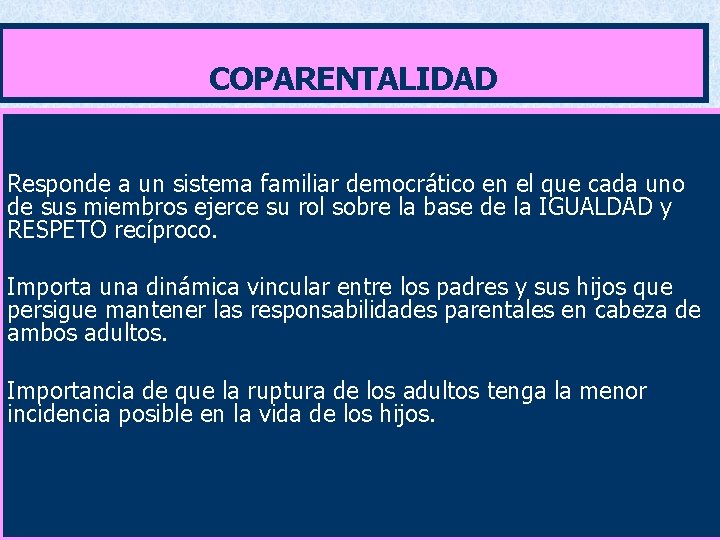 COPARENTALIDAD Responde a un sistema familiar democrático en el que cada uno de sus