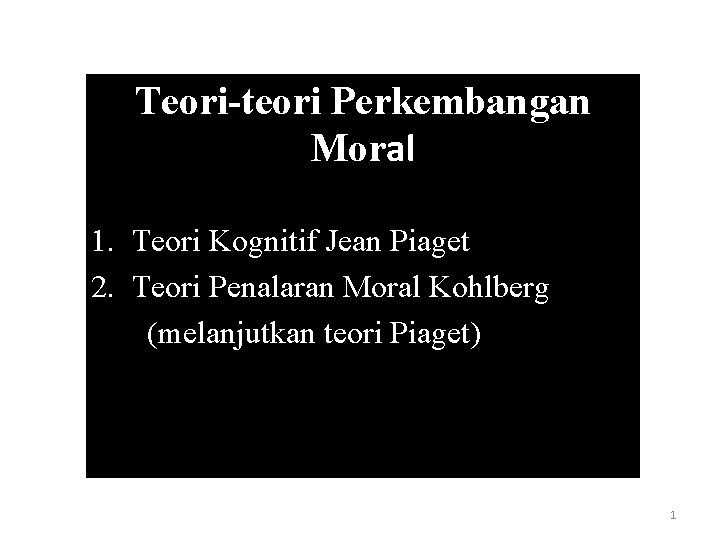 Teori-teori Perkembangan Moral 1. Teori Kognitif Jean Piaget 2. Teori Penalaran Moral Kohlberg (melanjutkan