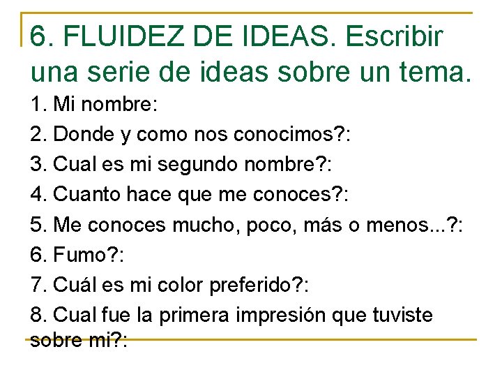 6. FLUIDEZ DE IDEAS. Escribir una serie de ideas sobre un tema. 1. Mi