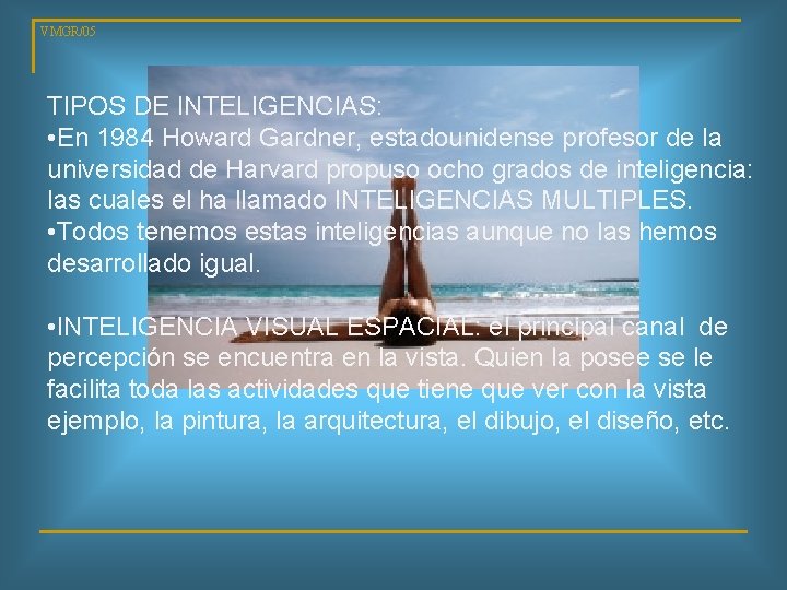VMGR/05 TIPOS DE INTELIGENCIAS: • En 1984 Howard Gardner, estadounidense profesor de la universidad