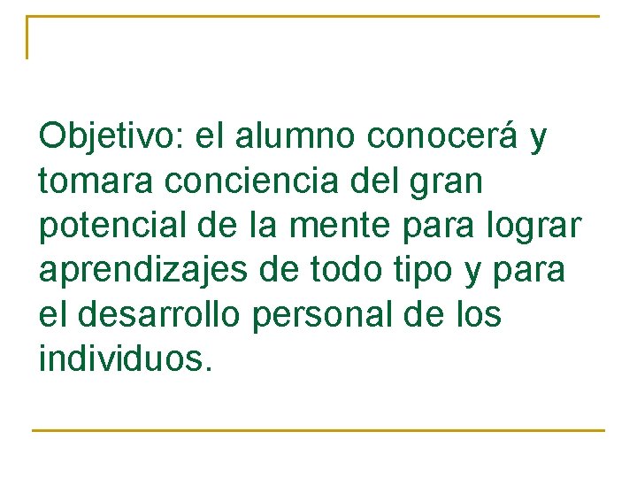 Objetivo: el alumno conocerá y tomara conciencia del gran potencial de la mente para