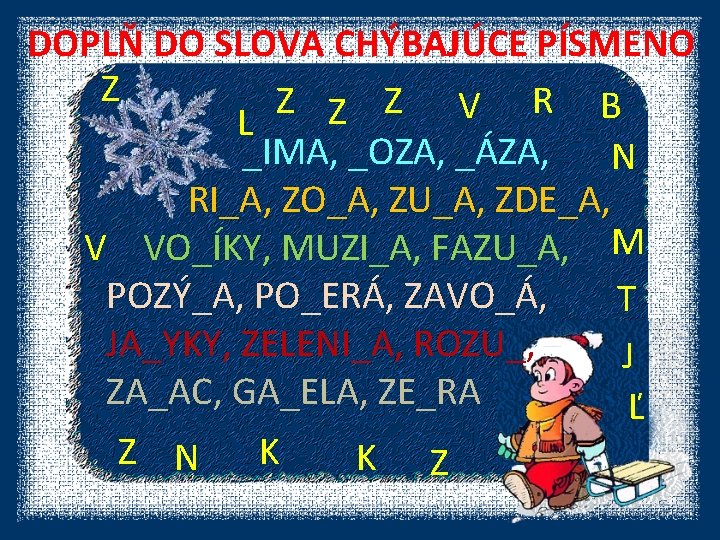 DOPLŇ DO SLOVA CHÝBAJÚCE PÍSMENO Z Z V R B L _IMA, _OZA, _ÁZA,