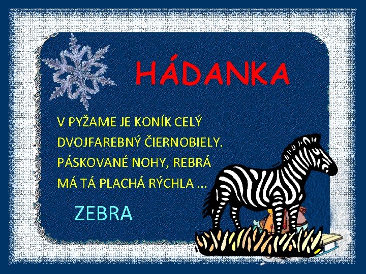 HÁDANKA V PYŽAME JE KONÍK CELÝ DVOJFAREBNÝ ČIERNOBIELY. PÁSKOVANÉ NOHY, REBRÁ MÁ TÁ PLACHÁ