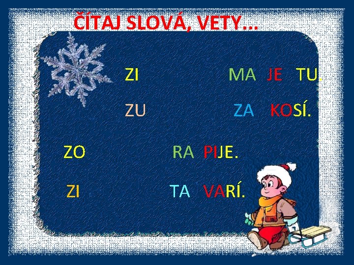 ČÍTAJ SLOVÁ, VETY. . . ZI MA JE TU. ZU ZA KOSÍ. ZO RA