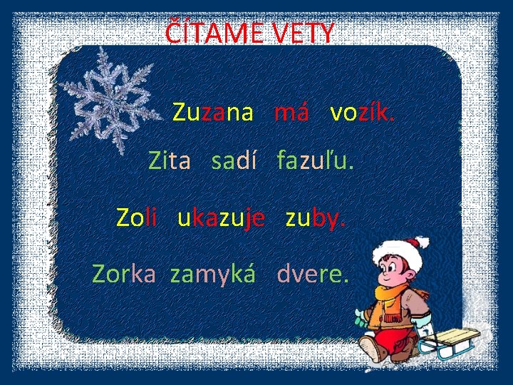 ČÍTAME VETY Zuzana má vozík. Zita sadí fazuľu. Zoli ukazuje zuby. Zorka zamyká dvere.